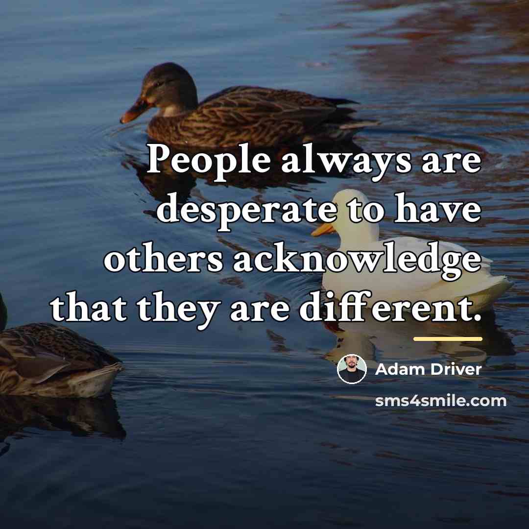 “People always are desperate to have others acknowledge that they…” quote by Adam Driver