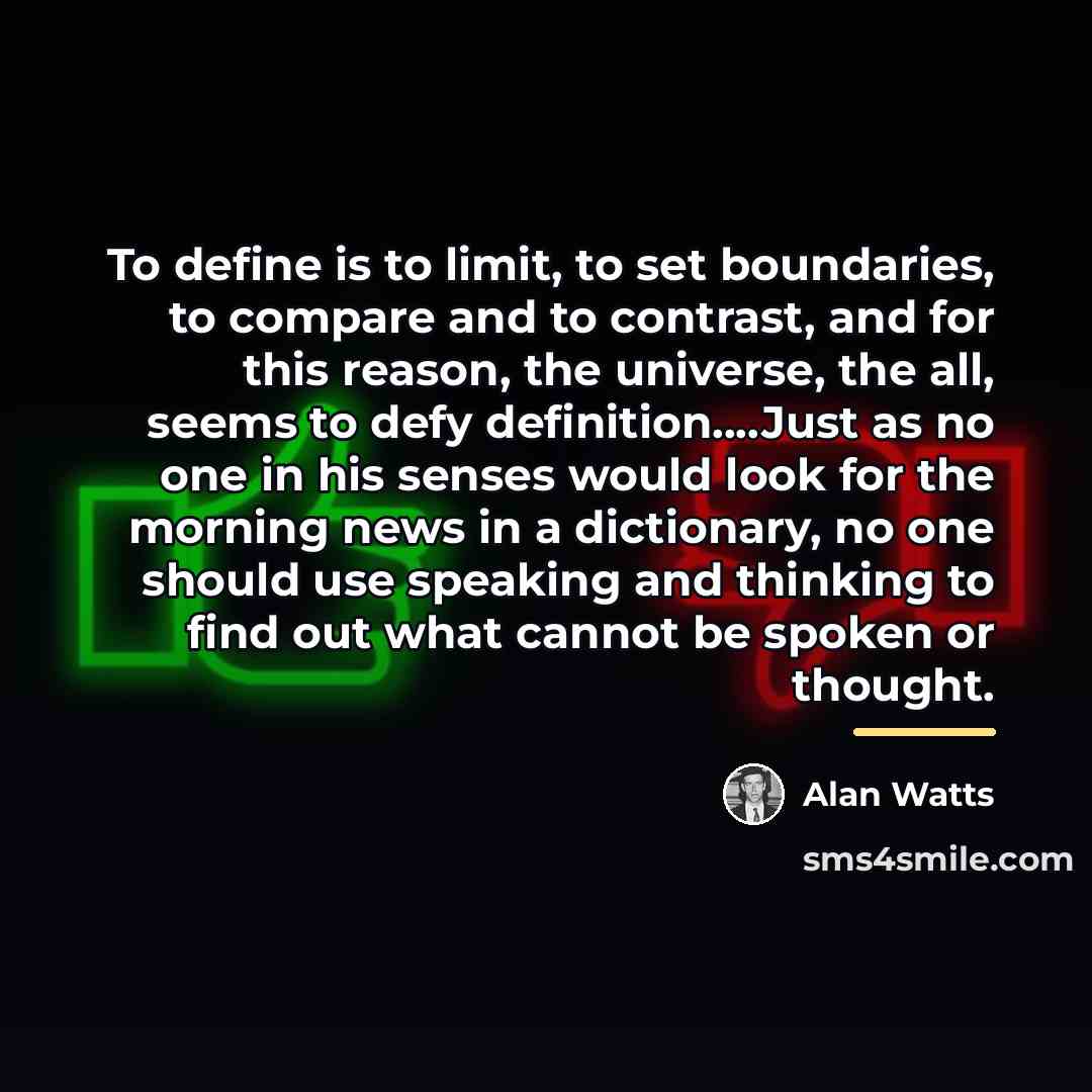 “To define is to limit, to set boundaries, to compare…” quote by Alan Watts