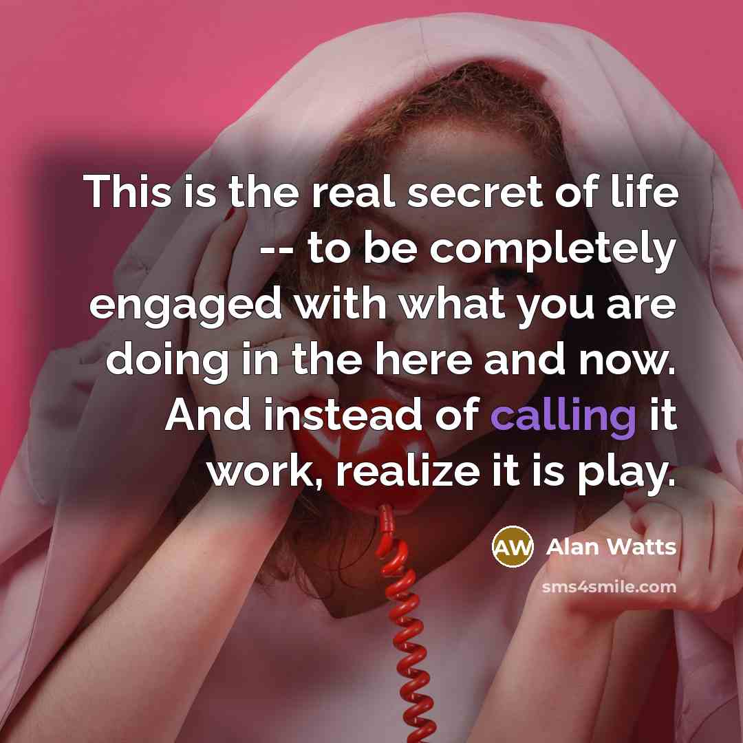 “This is the real secret of life -- to be…” quote by Alan Watts
