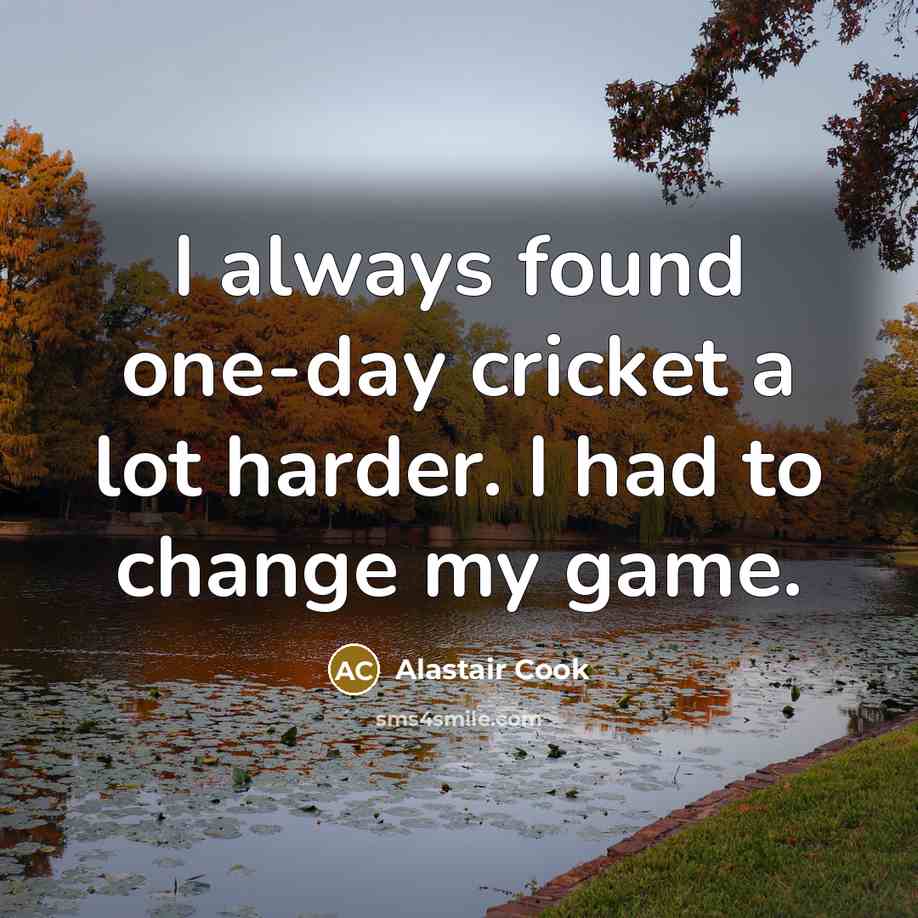 “I always found one-day cricket a lot harder. I had…” quote by Alastair Cook