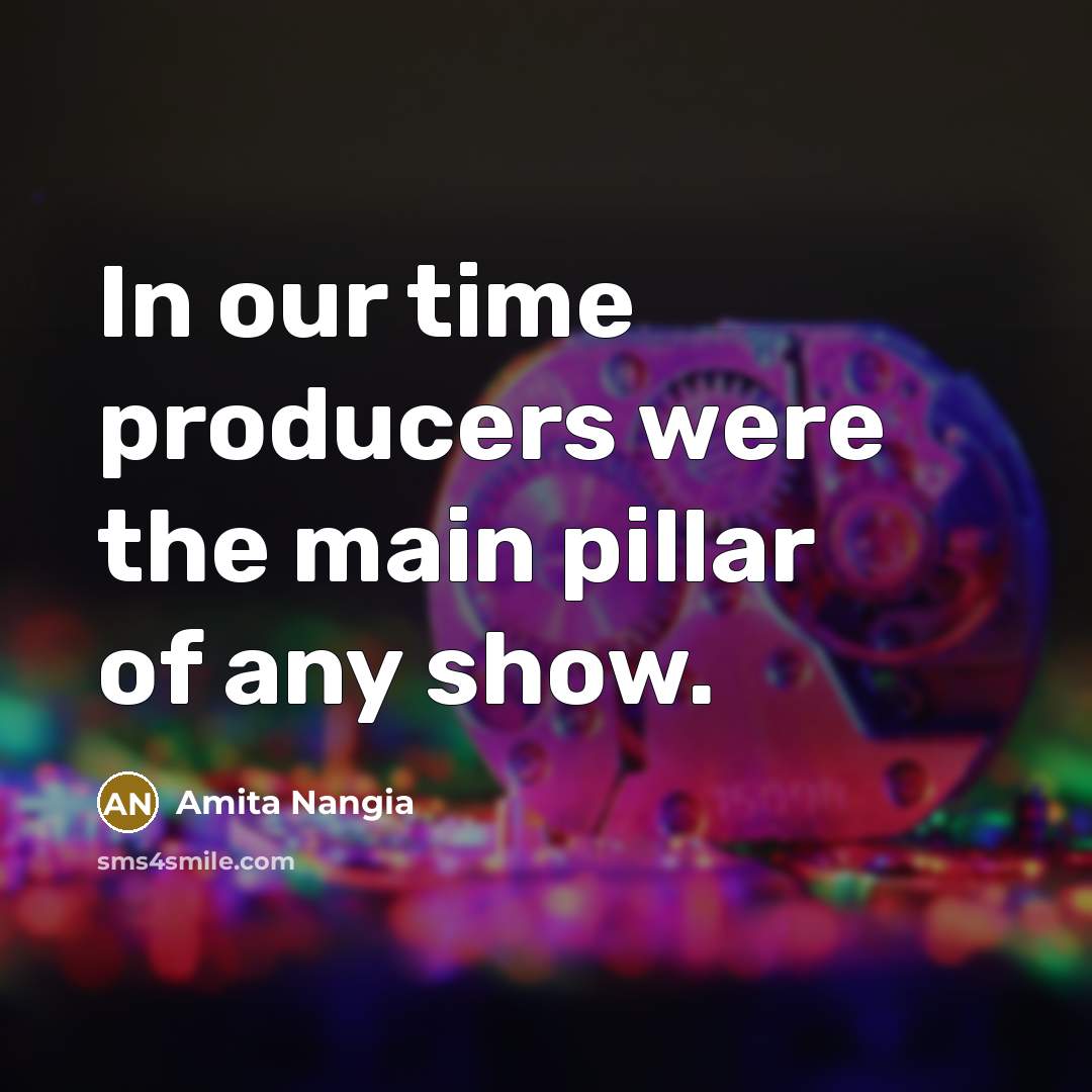“In our time producers were the main pillar of any…” quote by Amita Nangia