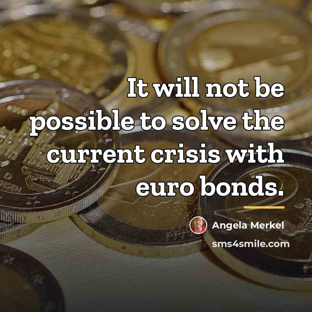 “It will not be possible to solve the current crisis…” quote by Angela Merkel