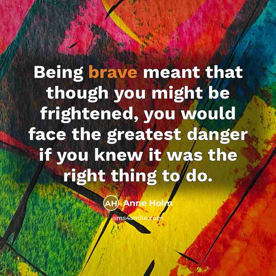 “Being brave meant that though you might be frightened, you…” quote by Anne Holm