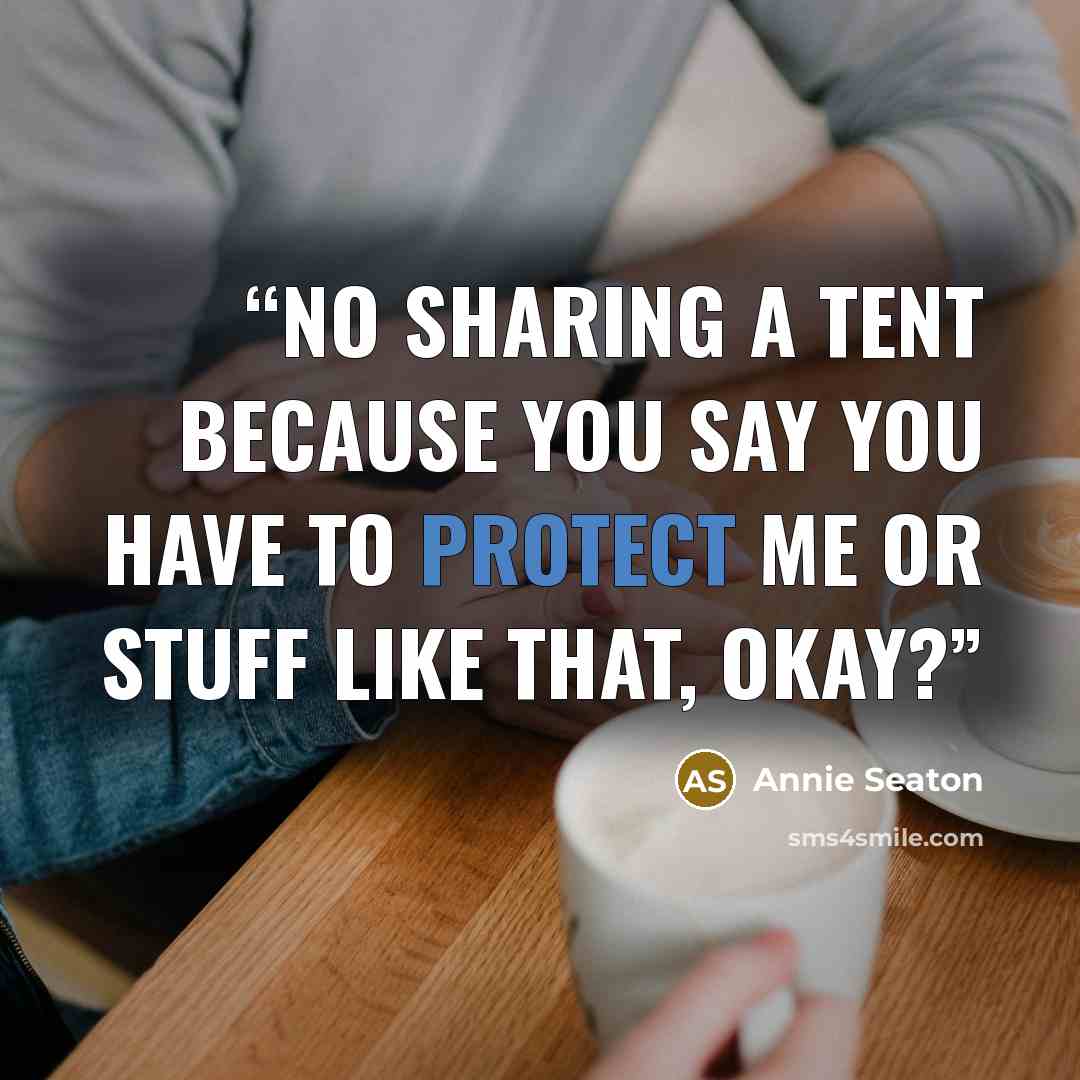 “No sharing a tent because you say you have to protect me or stuff like that, okay?” quote by Annie Seaton