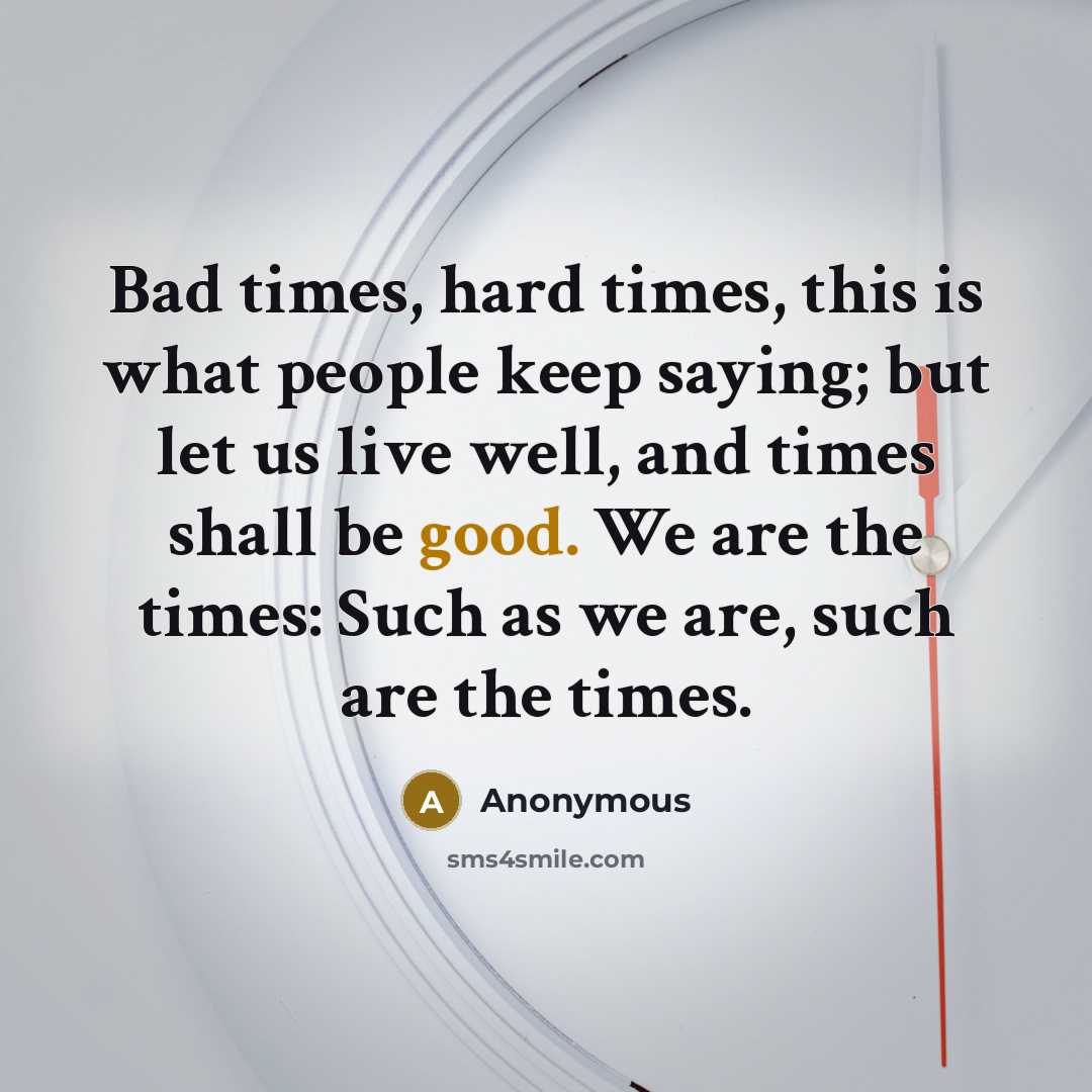 “Bad times, hard times, this is what people keep saying;…” quote by Anonymous