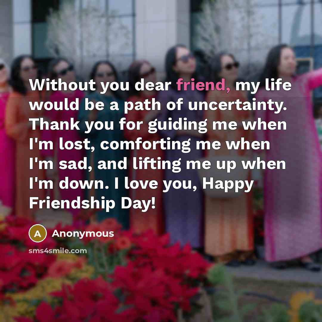 “Without you dear friend, my life would be a path…” quote by Anonymous