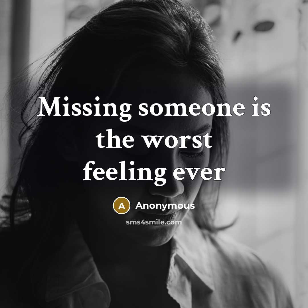 “Missing someone is the worst feeling ever” quote by Anonymous