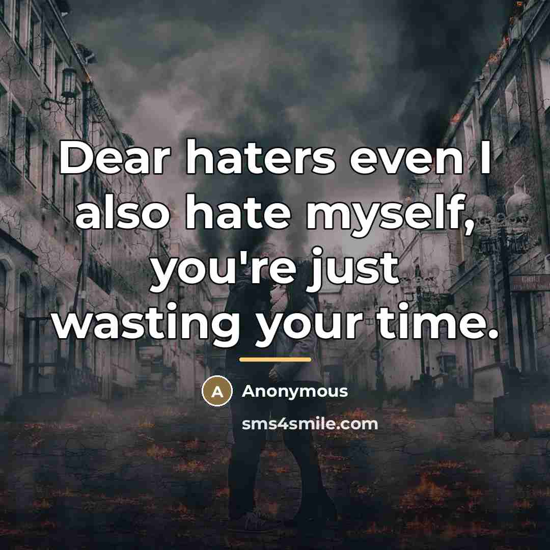 “Dear haters even I also hate myself, you're just wasting…” quote by Anonymous