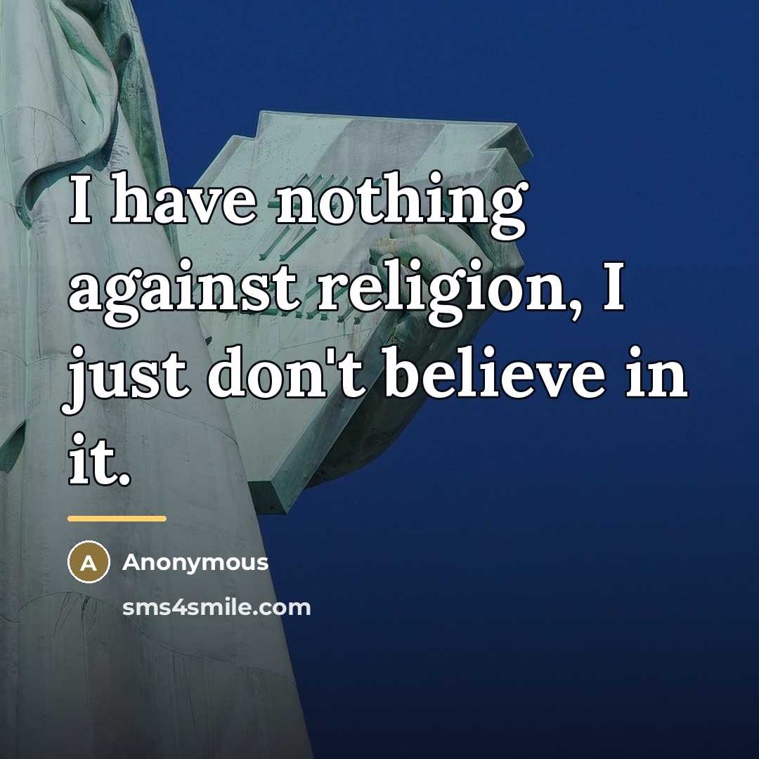 “I have nothing against religion, I just don't believe in…” quote by Anonymous