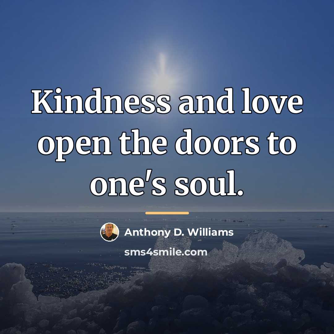 “Kindness and love open the doors to one's soul.…” quote by Anthony D. Williams