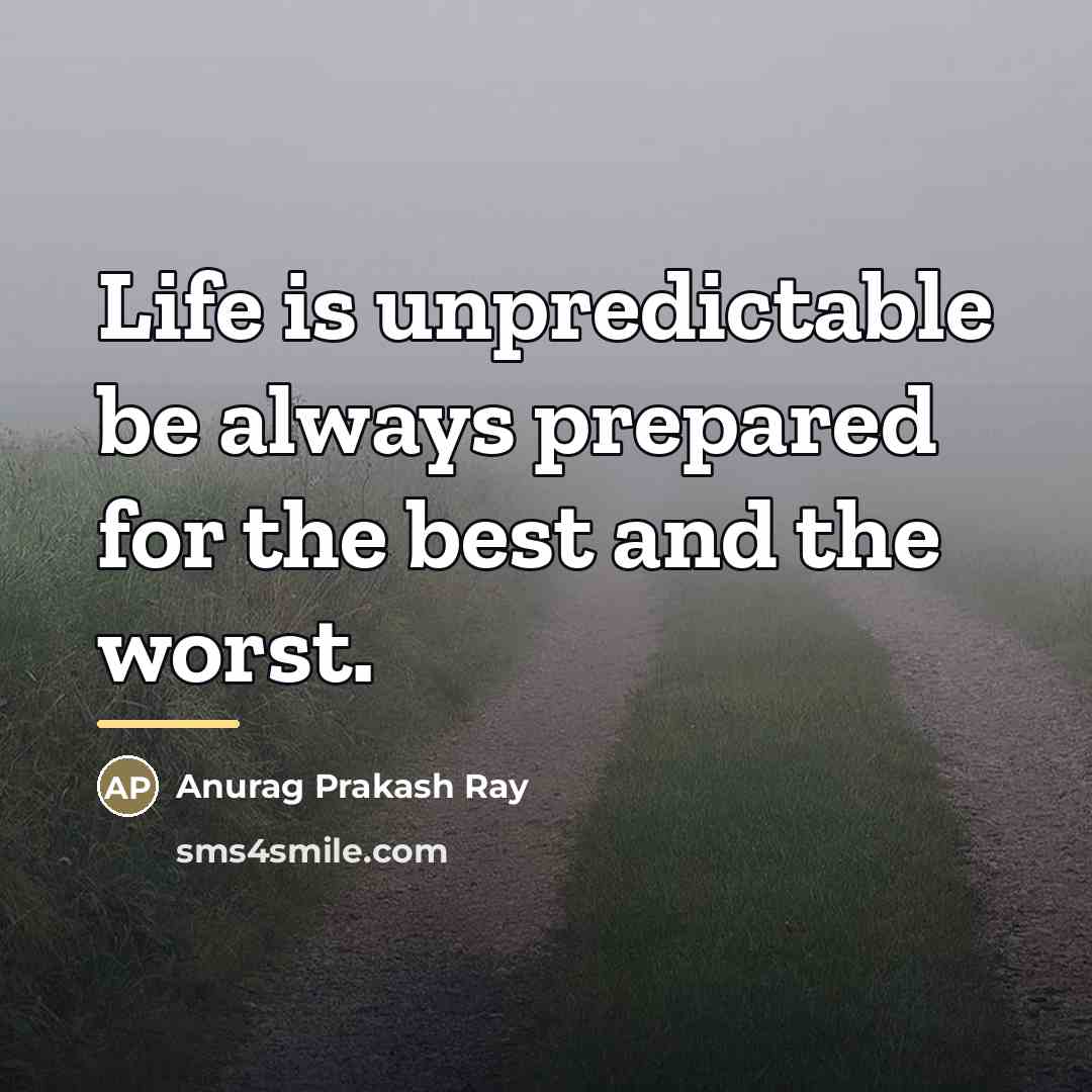 “Life is unpredictable be always prepared for the best and…” quote by Anurag Prakash Ray
