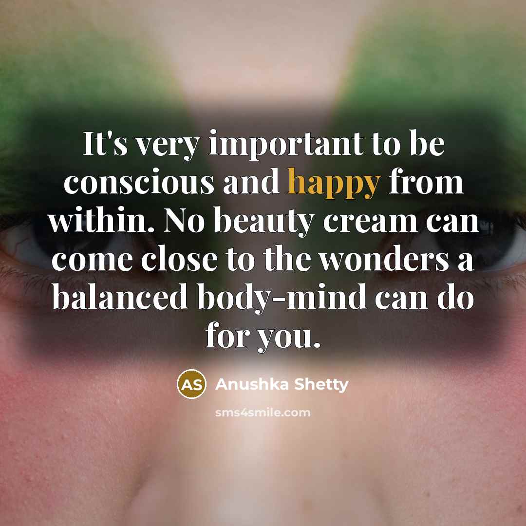 “It's very important to be conscious and happy from within.…” quote by Anushka Shetty