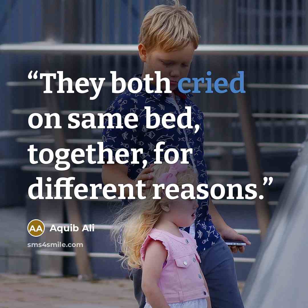 “They both cried on same bed, together, for different reasons.” quote by Aquib Ali