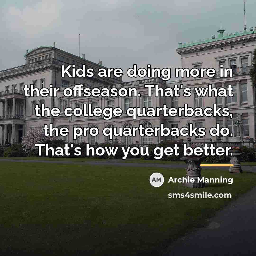 “Kids are doing more in their offseason. That's what the…” quote by Archie Manning