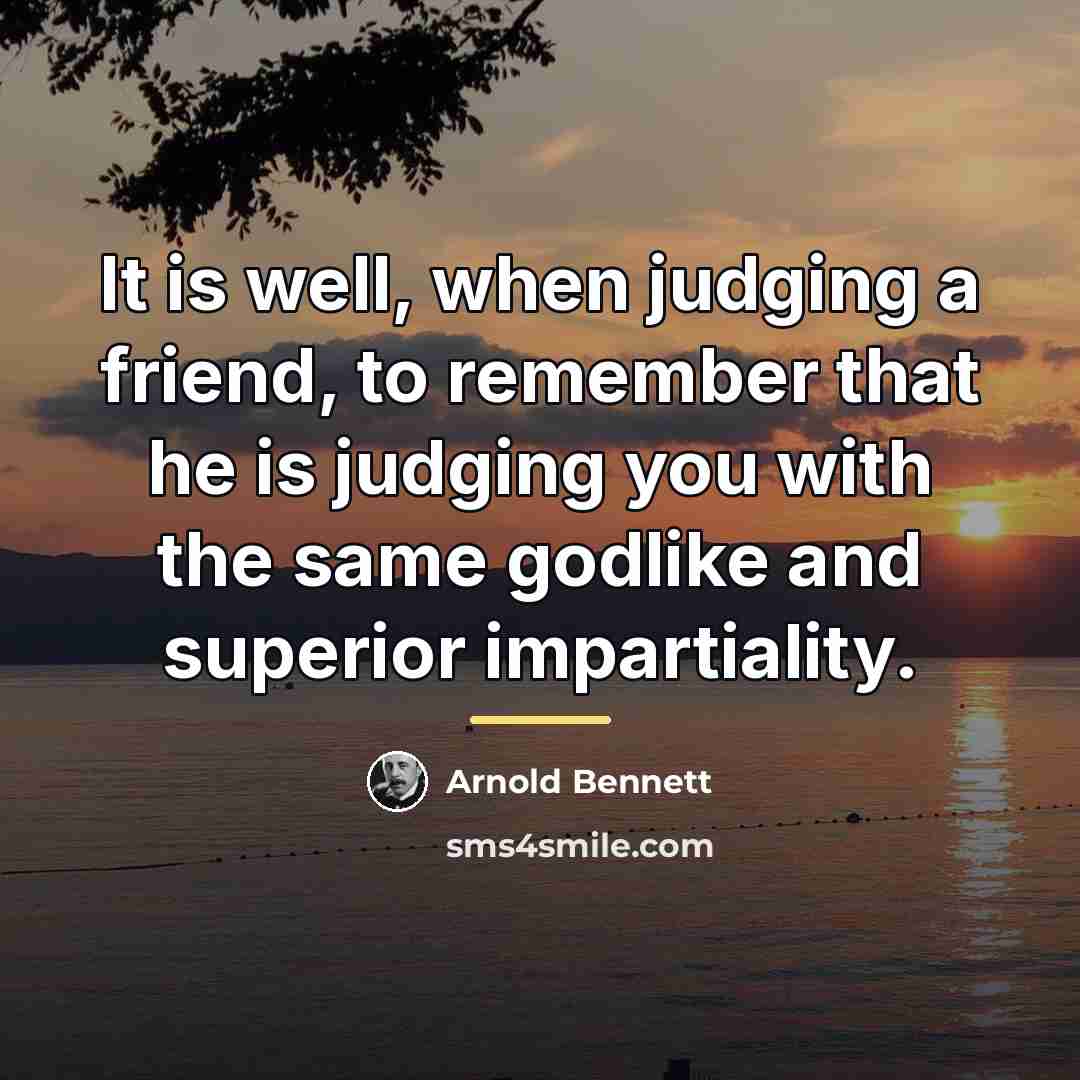 “It is well, when judging a friend, to remember that…” quote by Arnold Bennett