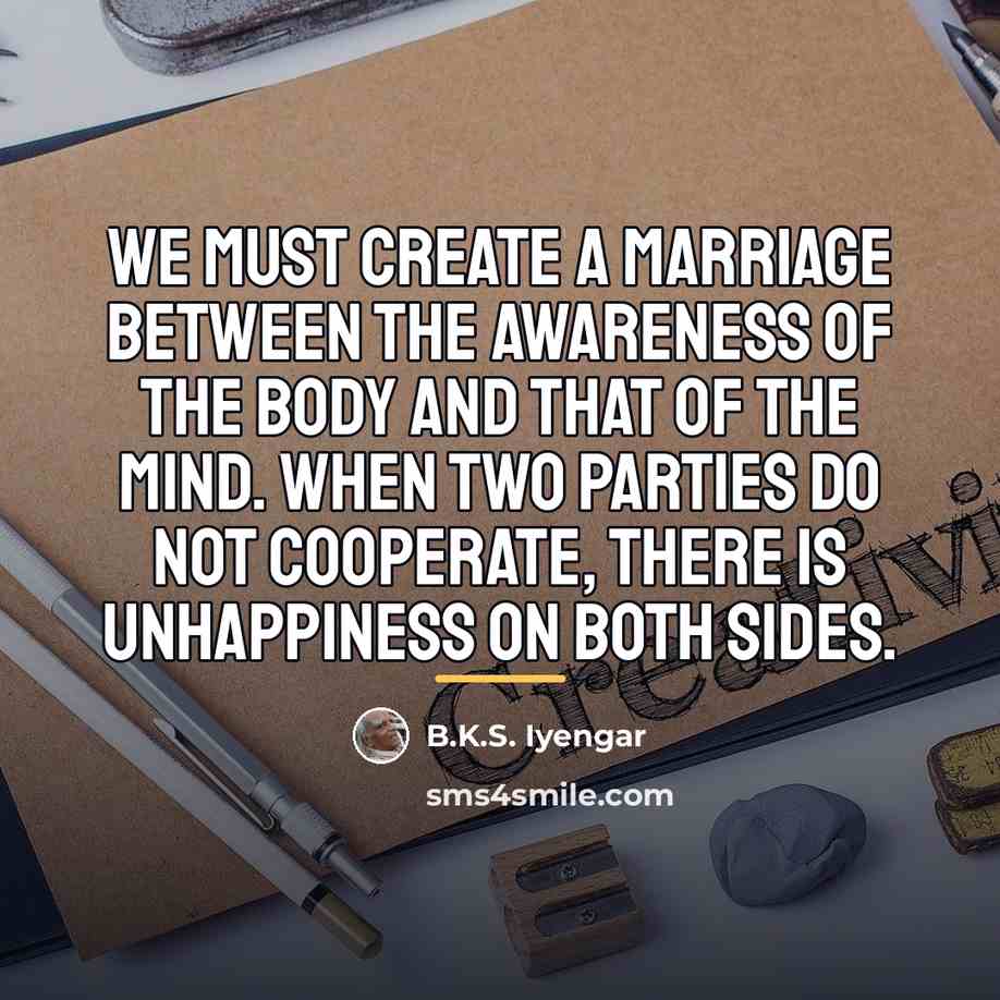 “We must create a marriage between the awareness of the…” quote by B.K.S. Iyengar