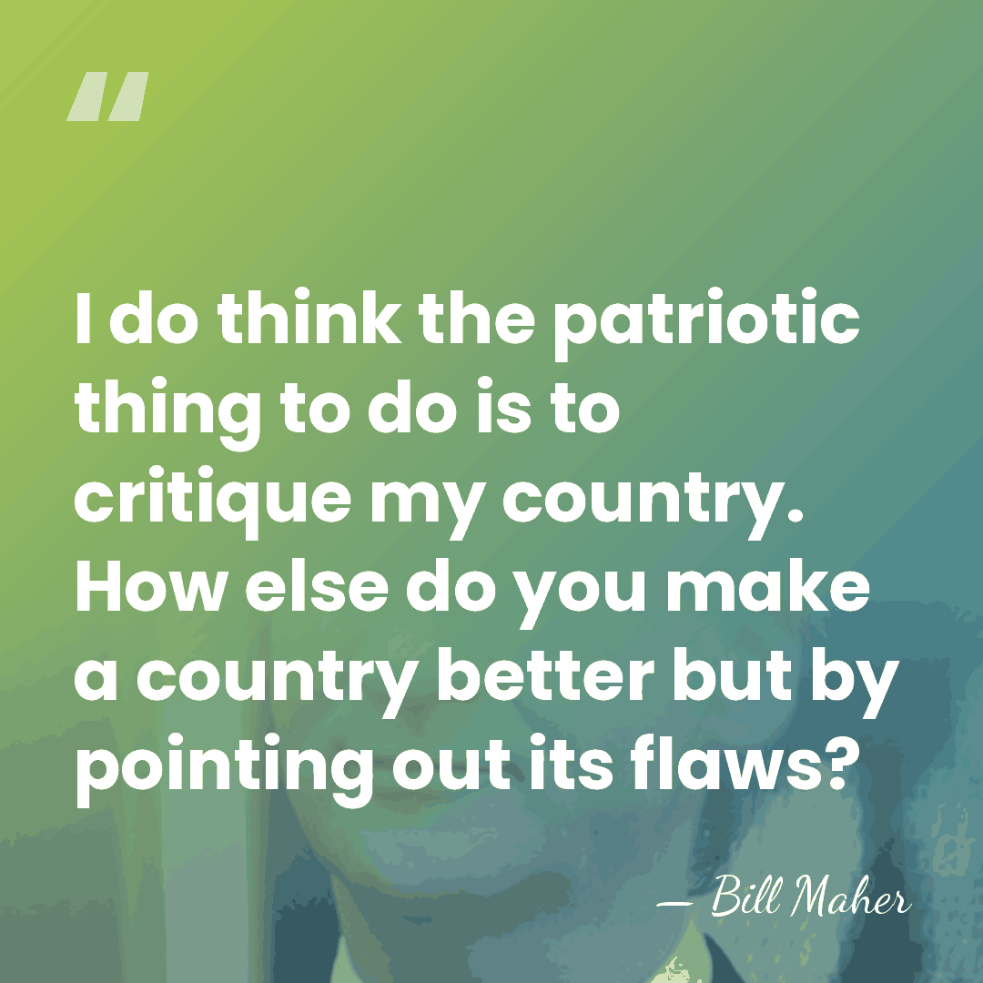 I do think the patriotic thing to do is to critique my&hellip; - Bill Maher