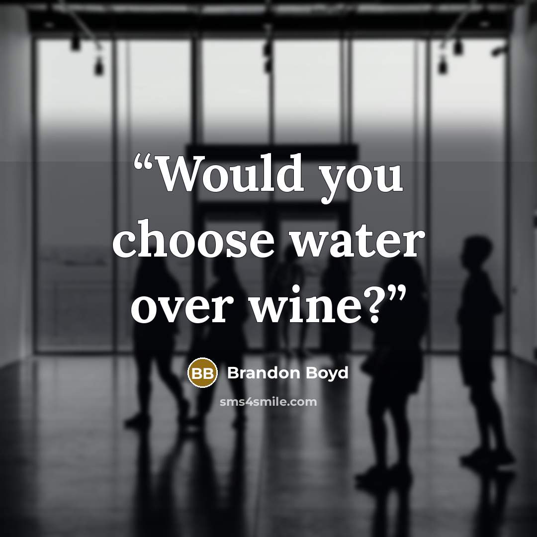 “Would you choose water over wine?” quote by Brandon Boyd