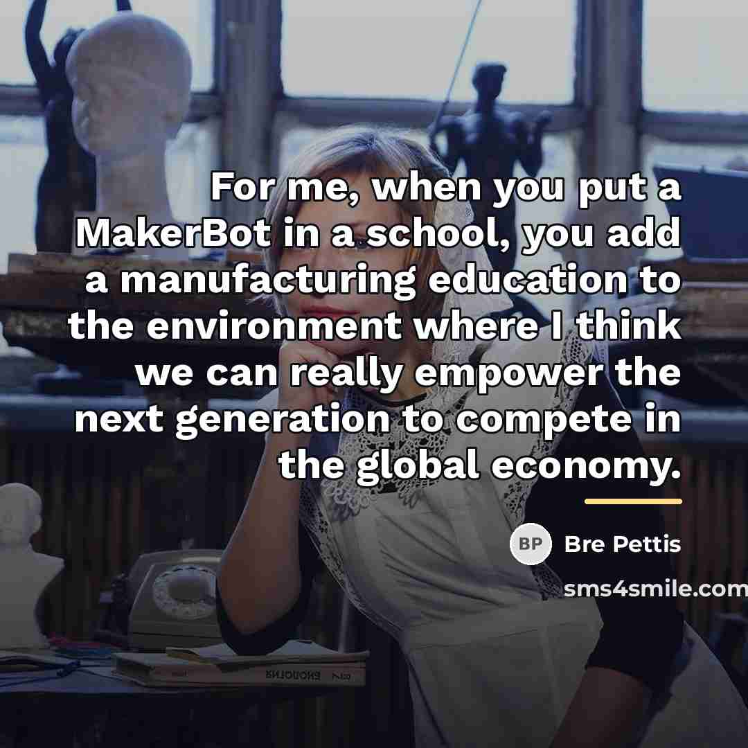 “For me, when you put a MakerBot in a school,…” quote by Bre Pettis