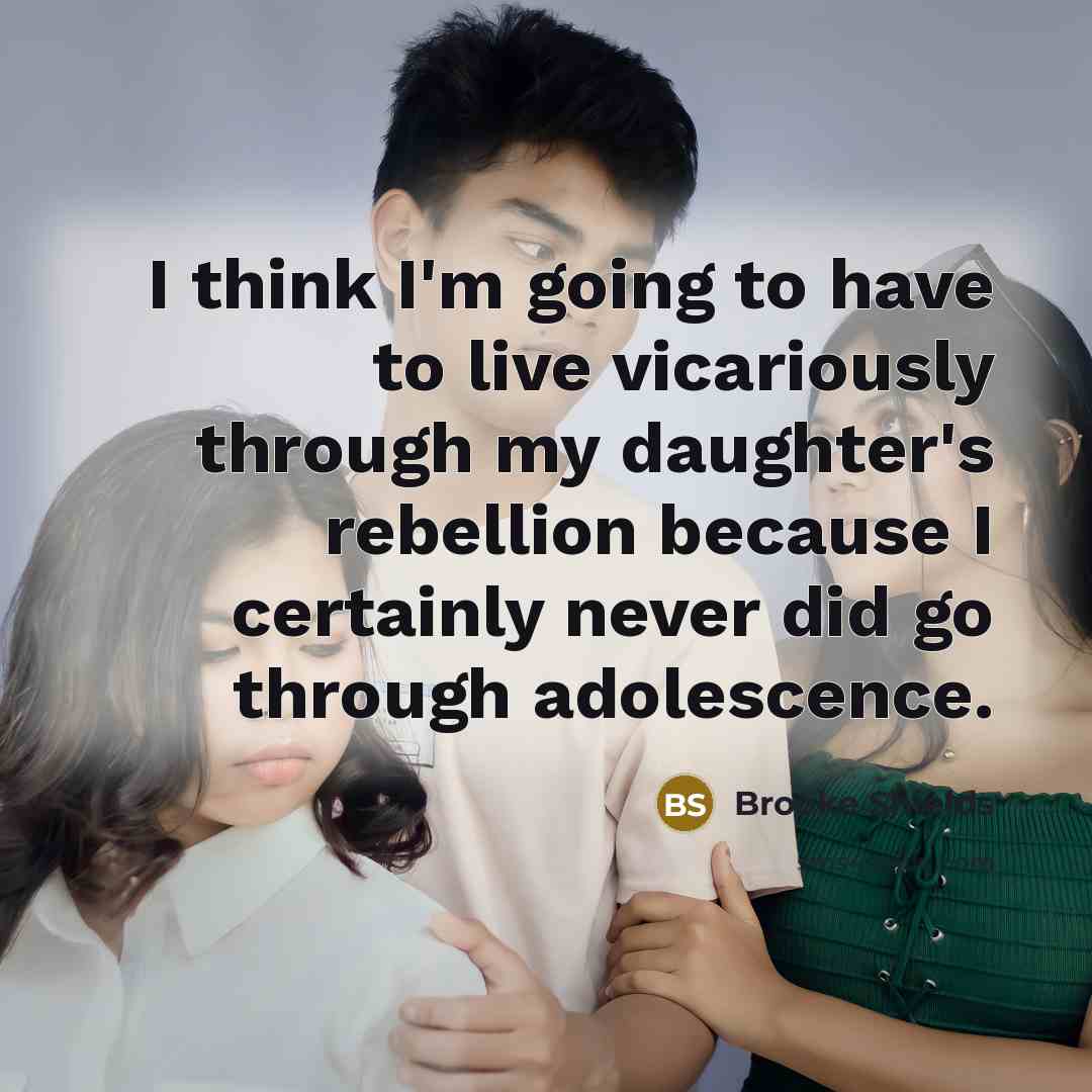 “I think I'm going to have to live vicariously through…” quote by Brooke Shields