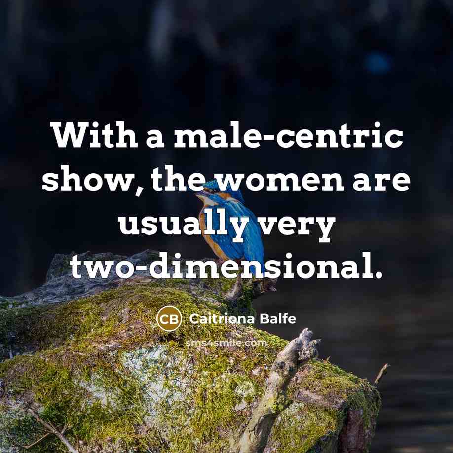 “With a male-centric show, the women are usually very two-dimensional.…” quote by Caitriona Balfe