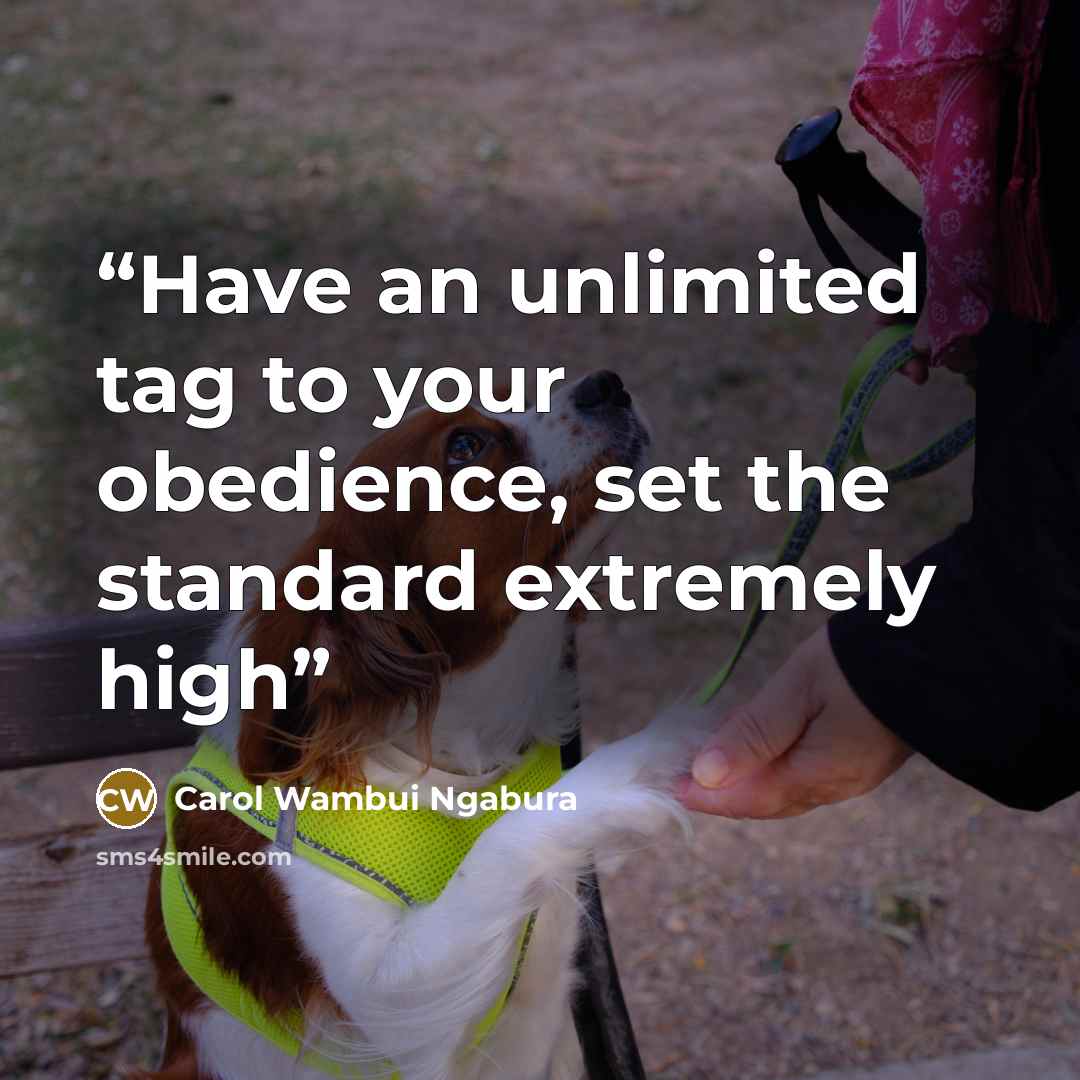 “Have an unlimited tag to your obedience, set the standard extremely high” quote by Carol Wambui Ngabura