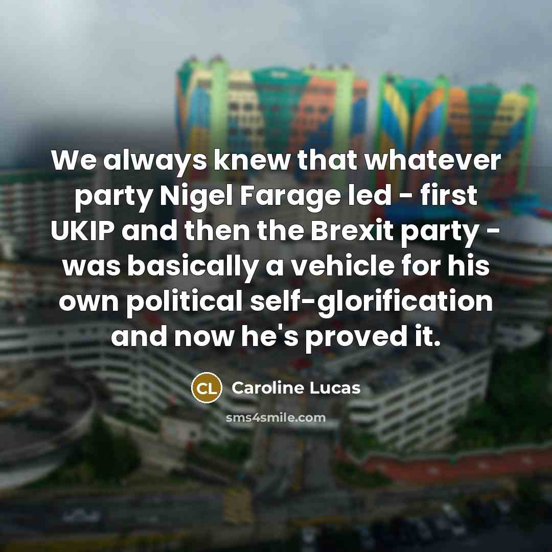“We always knew that whatever party Nigel Farage led -…” quote by Caroline Lucas