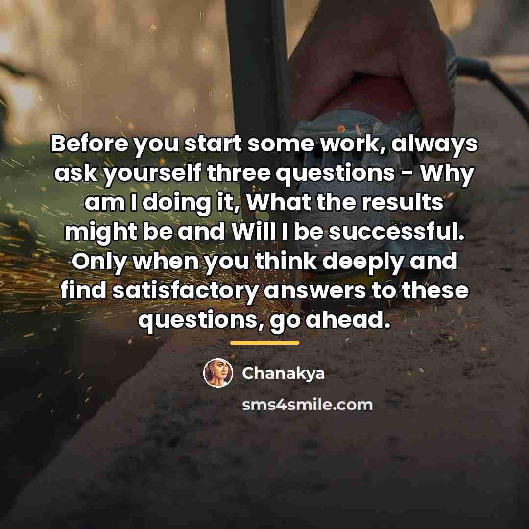 “Before you start some work, always ask yourself three questions…” quote by Chanakya