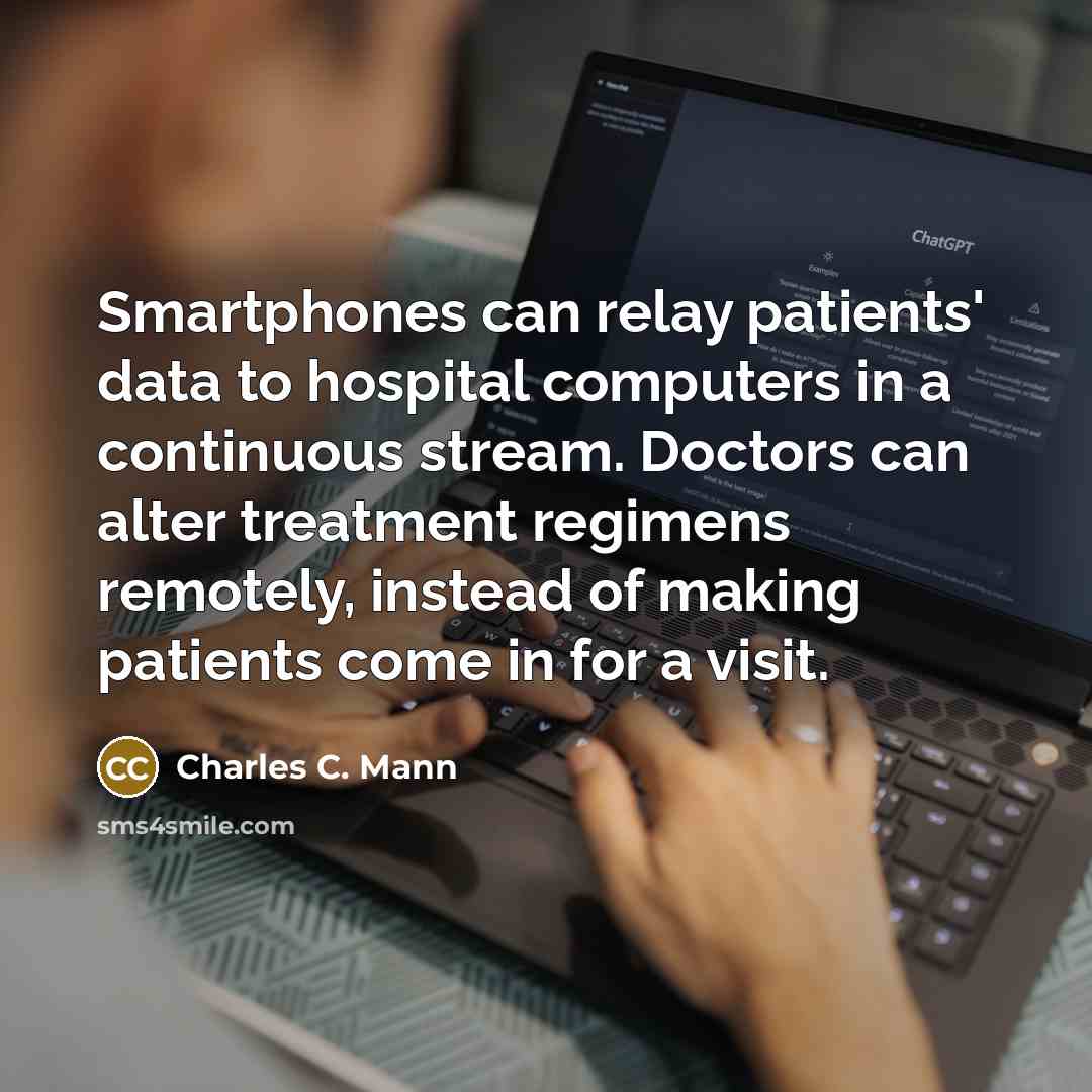 “Smartphones can relay patients' data to hospital computers in a…” quote by Charles C. Mann