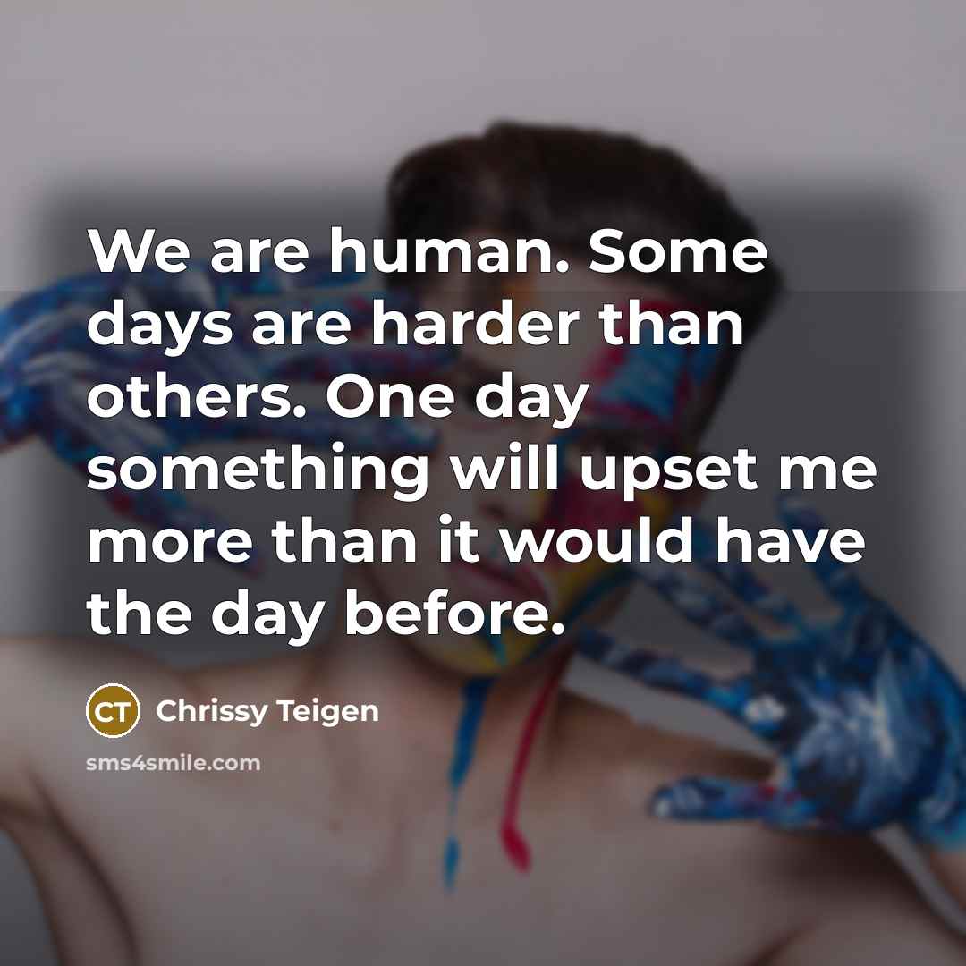 “We are human. Some days are harder than others. One…” quote by Chrissy Teigen