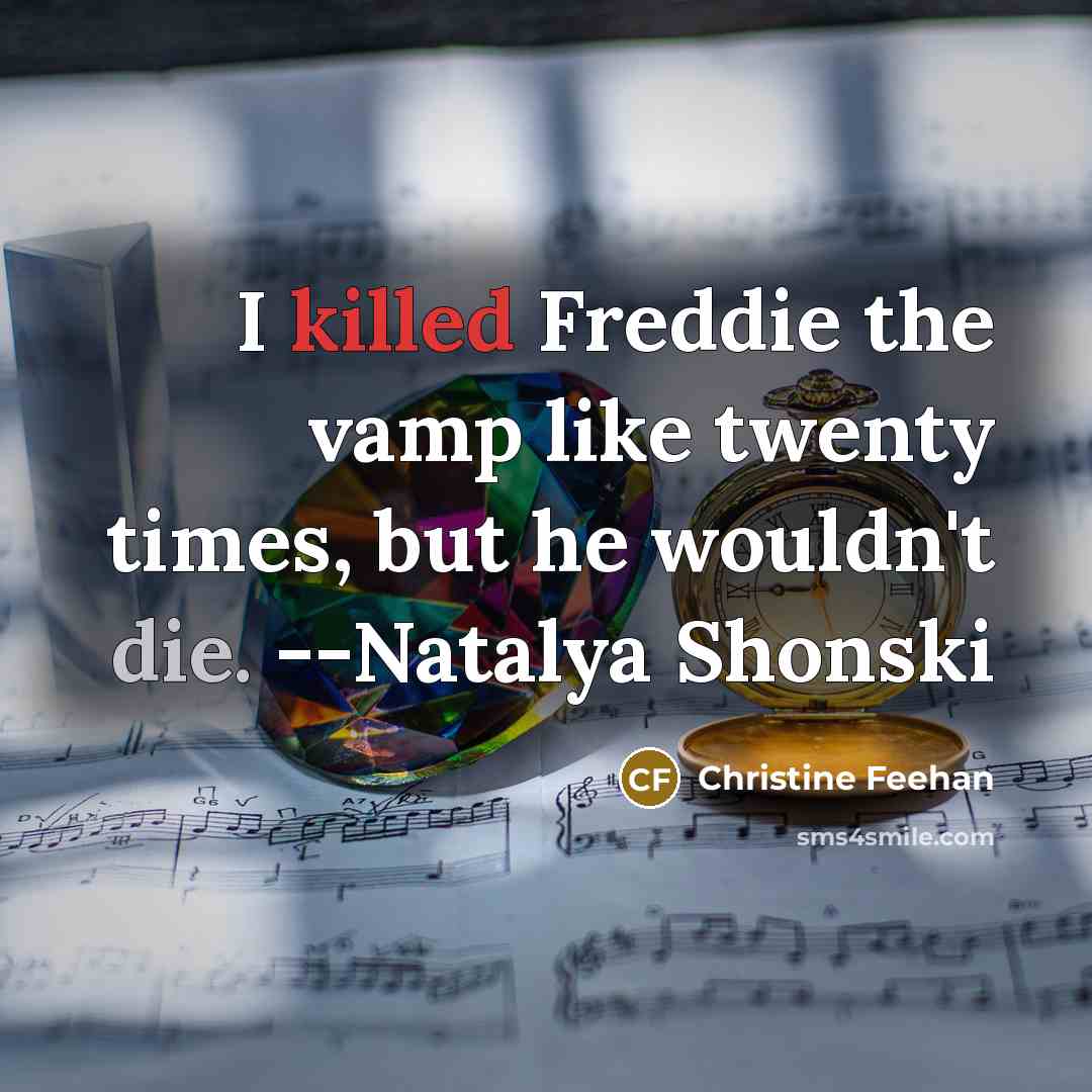 “I killed Freddie the vamp like twenty times, but he wouldn't die. --Natalya Shonski” quote by Christine Feehan