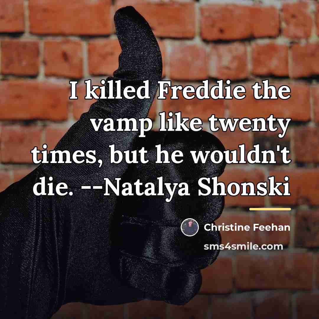 “I killed Freddie the vamp like twenty times, but he…” quote by Christine Feehan