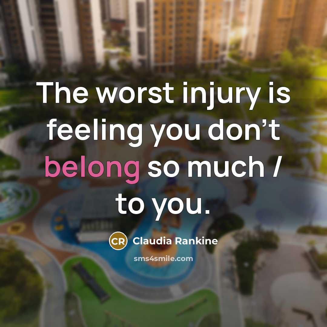 “The worst injury is feeling you don't belong so much…” quote by Claudia Rankine