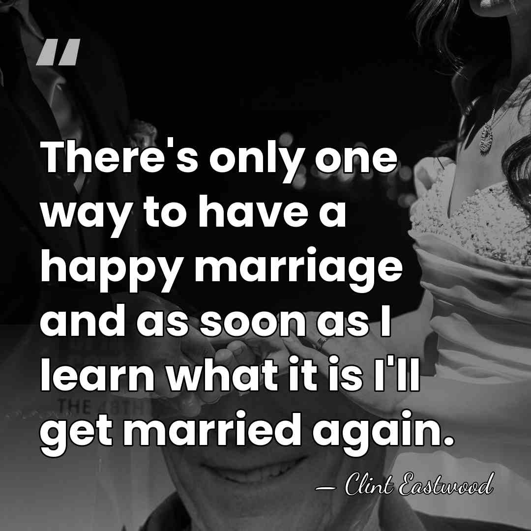 There's only one way to have a happy marriage and as soon&hellip; - Clint Eastwood