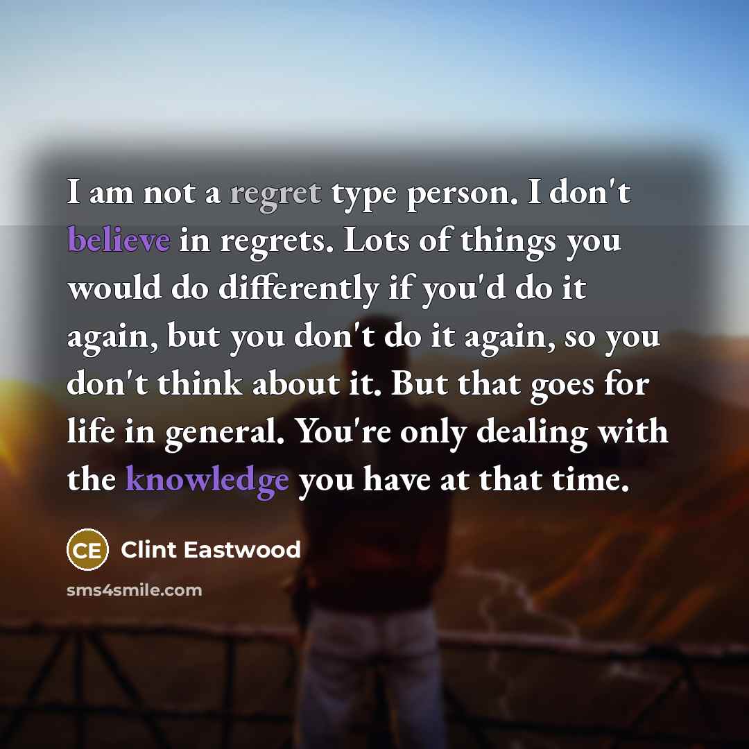 “I am not a regret type person. I don't believe…” quote by Clint Eastwood