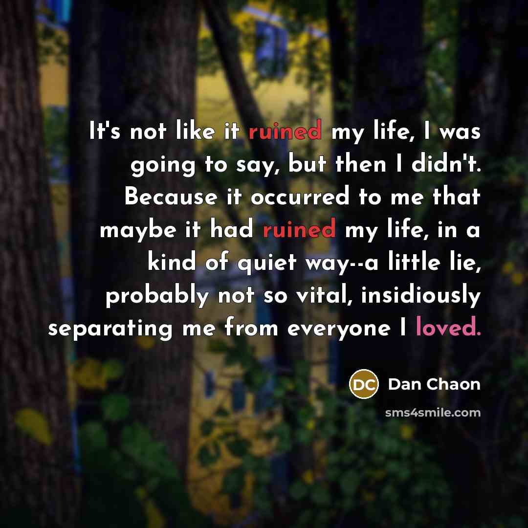 “It's not like it ruined my life, I was going…” quote by Dan Chaon
