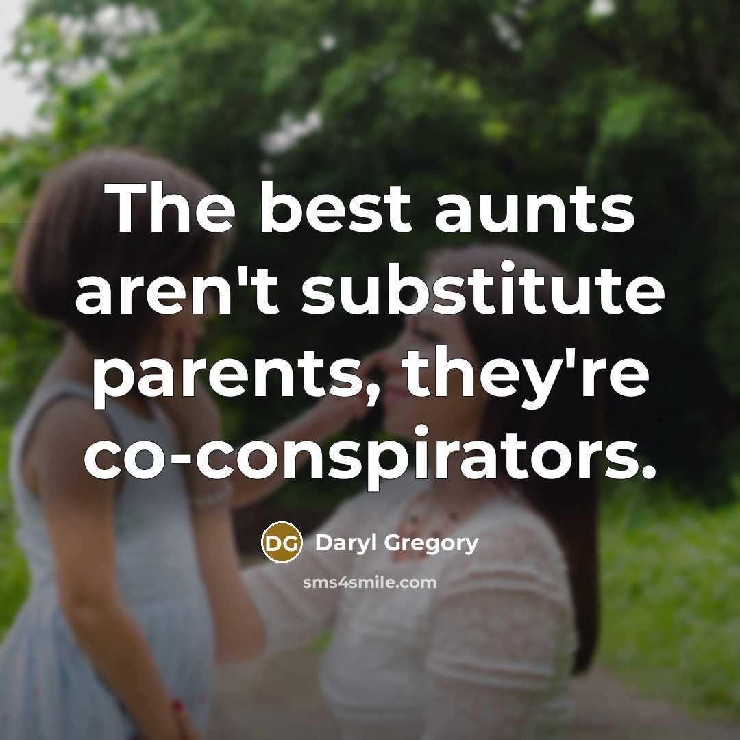 “The best aunts aren't substitute parents, they're co-conspirators.…” quote by Daryl Gregory