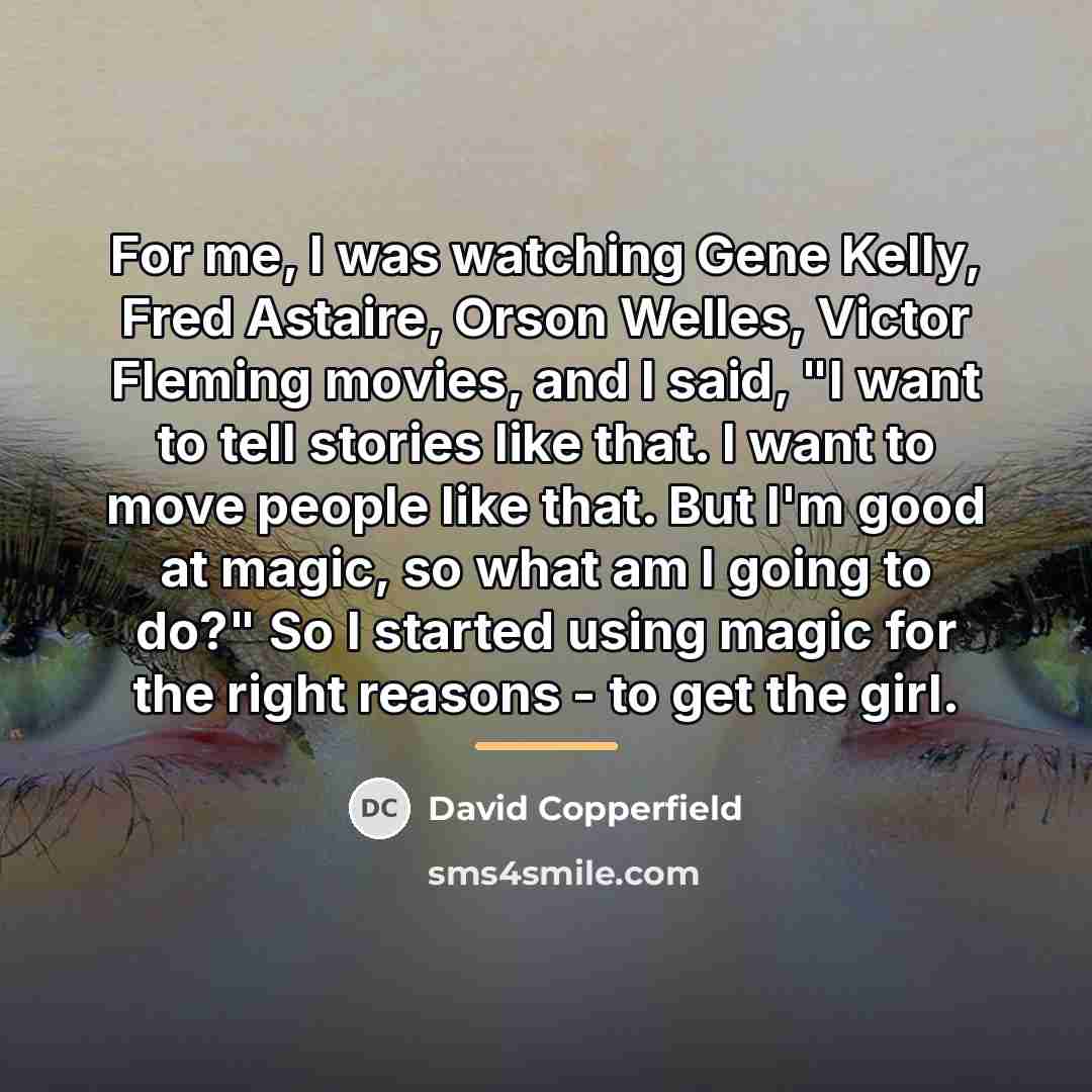 “For me, I was watching Gene Kelly, Fred Astaire, Orson…” quote by David Copperfield