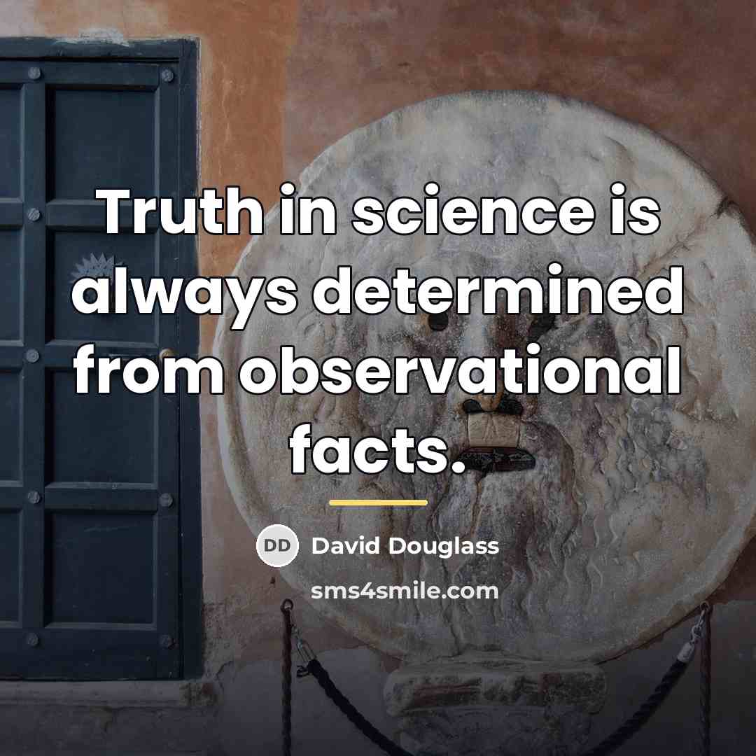 “Truth in science is always determined from observational facts.…” quote by David Douglass