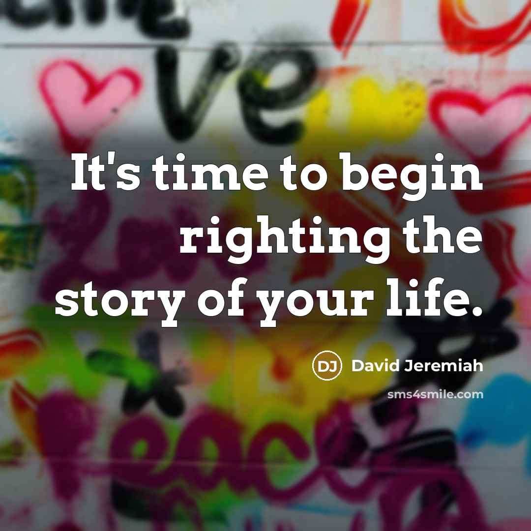 “It's time to begin righting the story of your life.…” quote by David Jeremiah
