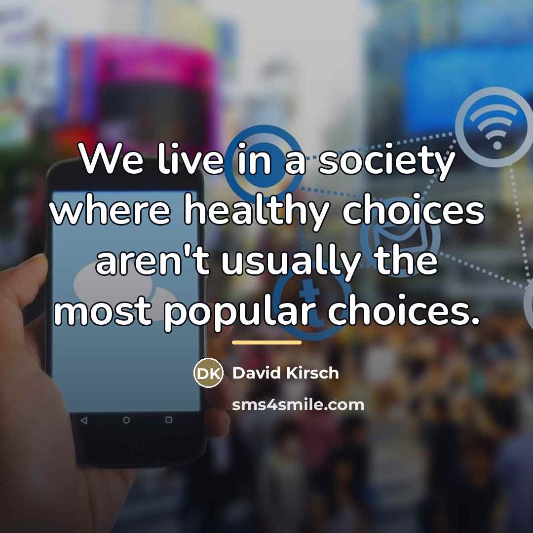 “We live in a society where healthy choices aren't usually…” quote by David Kirsch