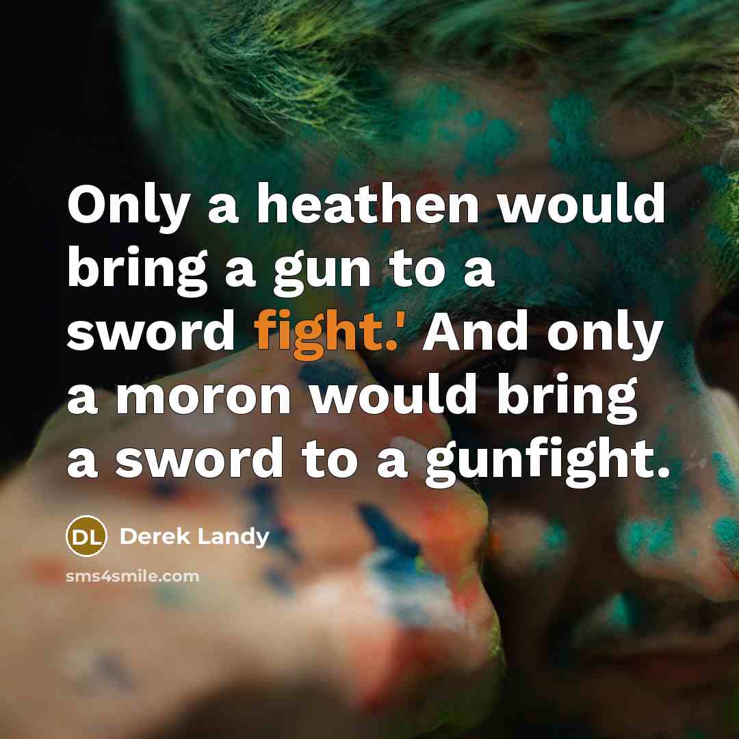 “Only a heathen would bring a gun to a sword…” quote by Derek Landy