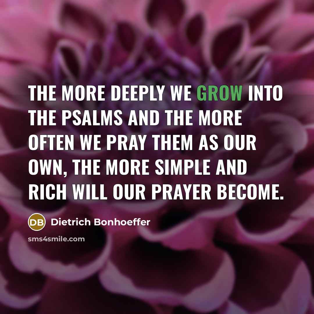 “The more deeply we grow into the psalms and the…” quote by Dietrich Bonhoeffer