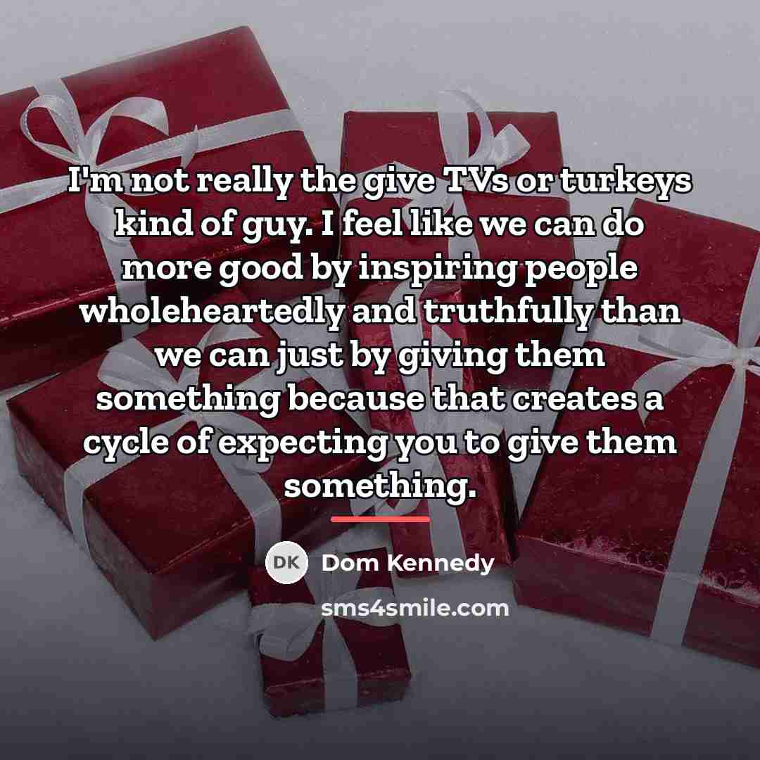“I'm not really the give TVs or turkeys kind of…” quote by Dom Kennedy