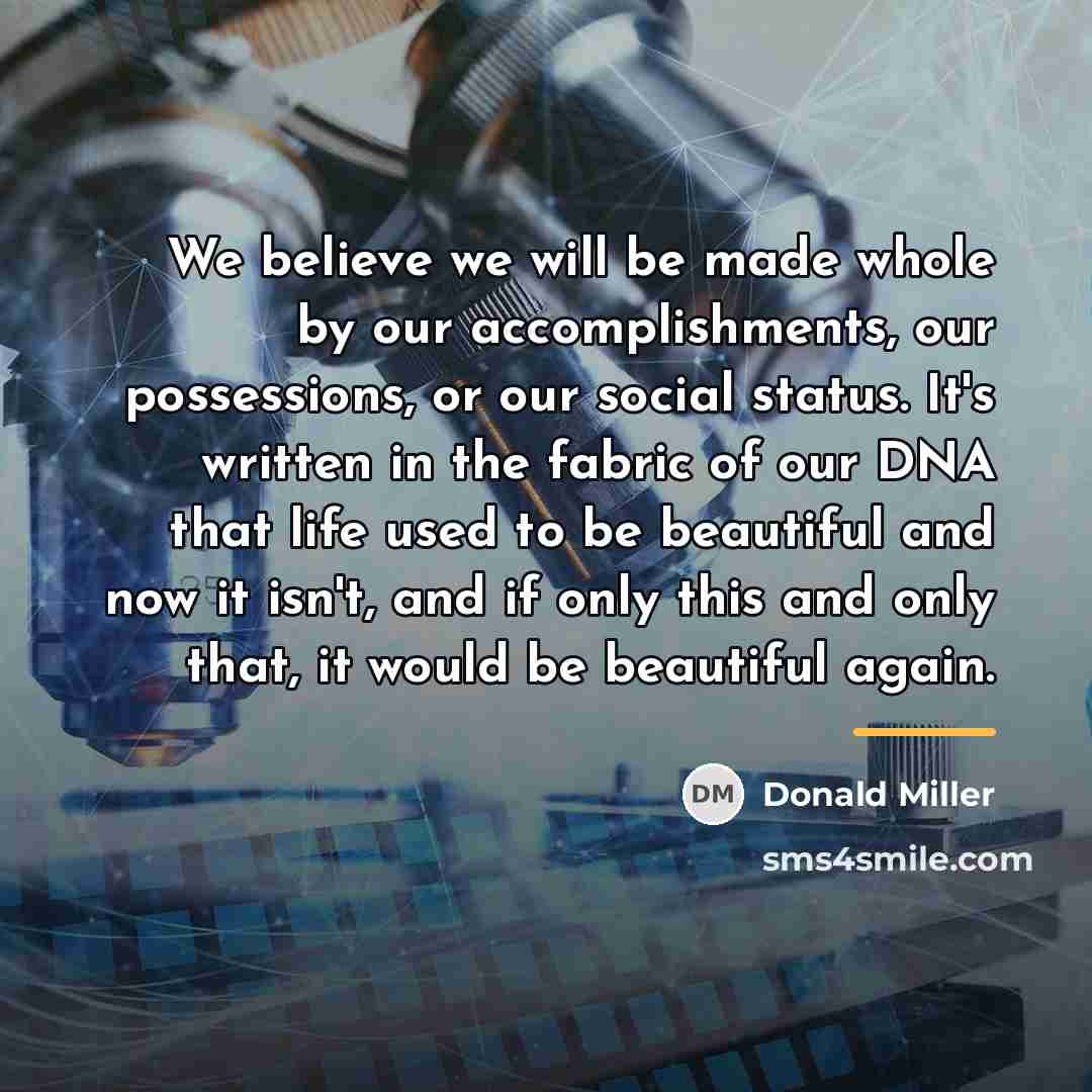 “We believe we will be made whole by our accomplishments,…” quote by Donald Miller