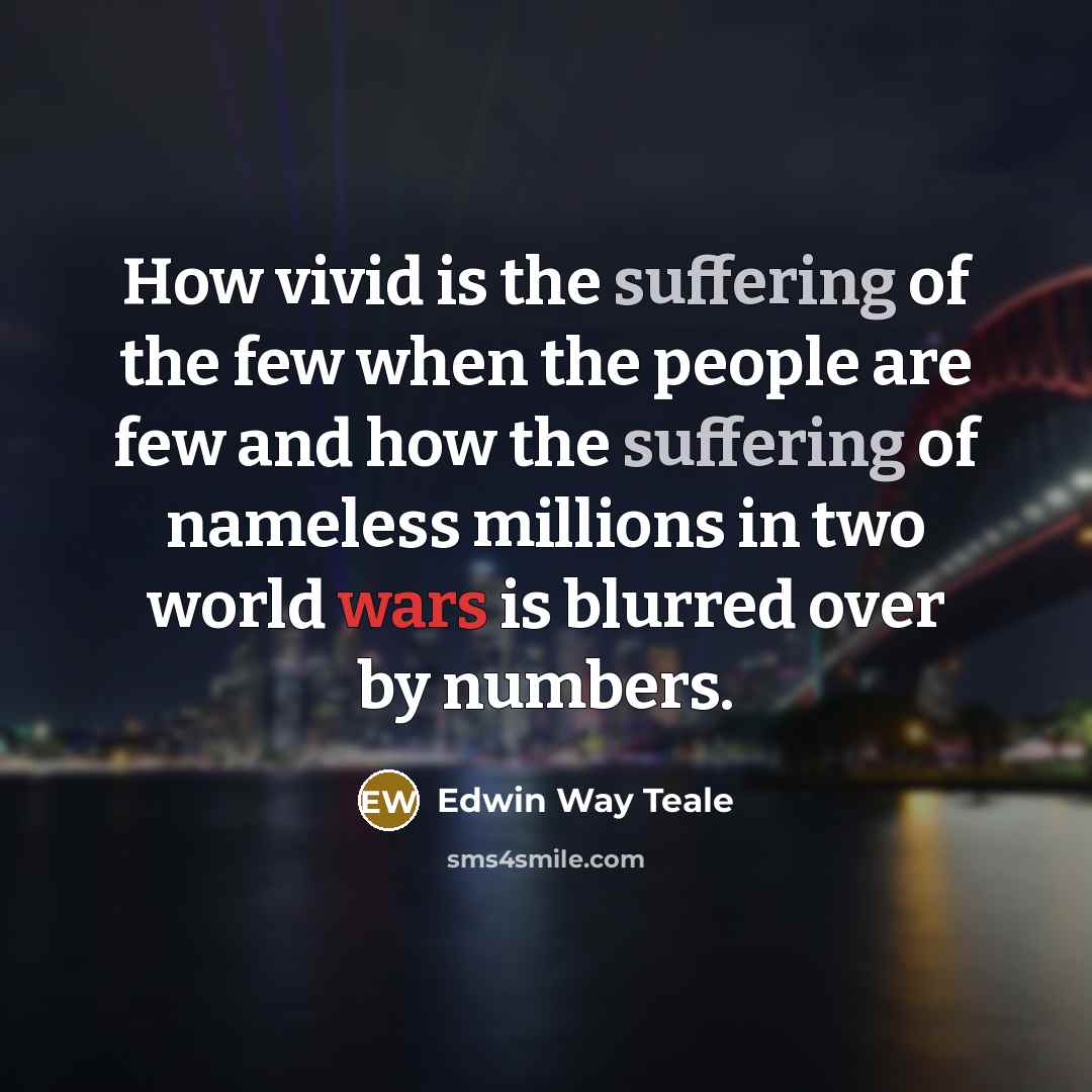 “How vivid is the suffering of the few when the…” quote by Edwin Way Teale
