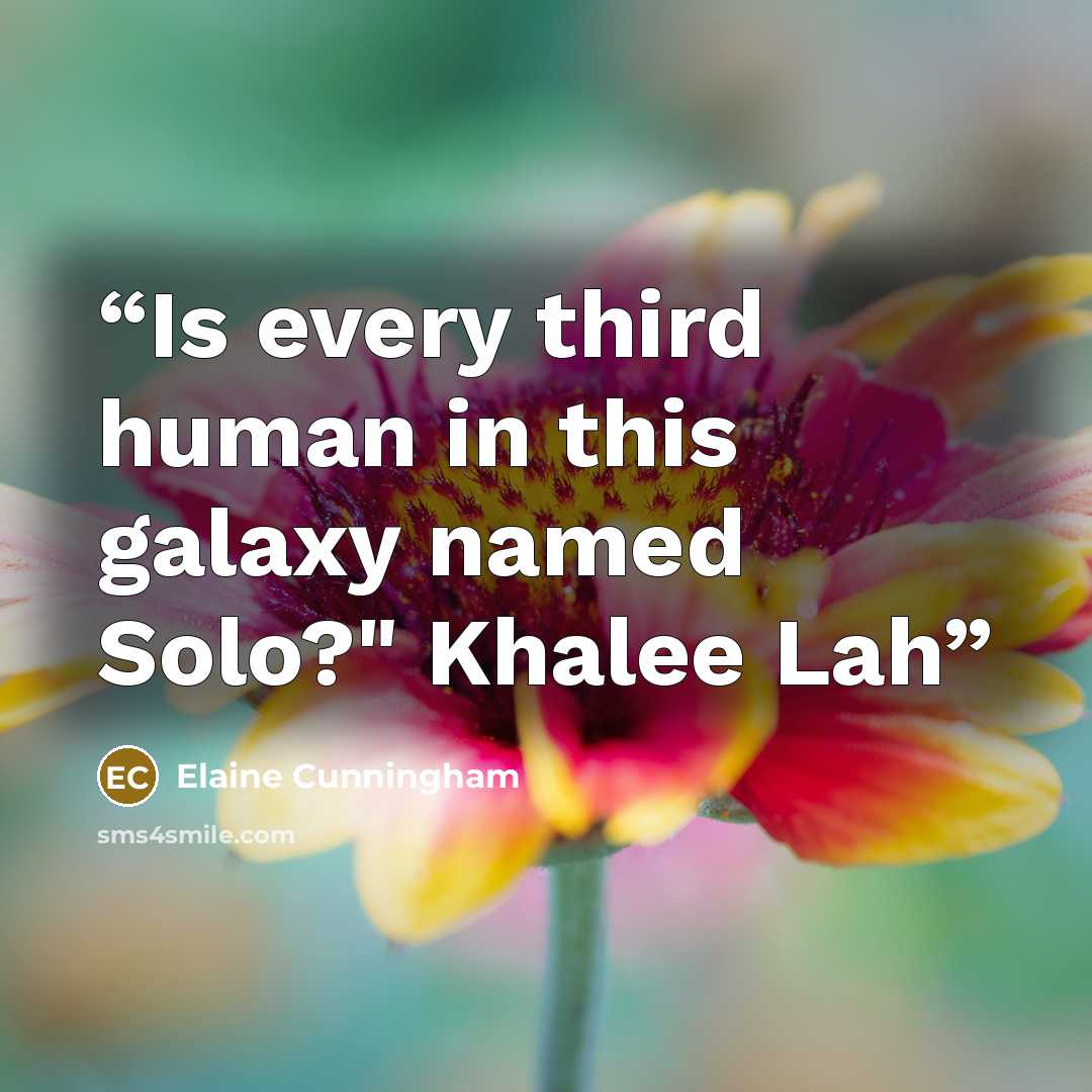 “Is every third human in this galaxy named Solo?" Khalee Lah” quote by Elaine Cunningham
