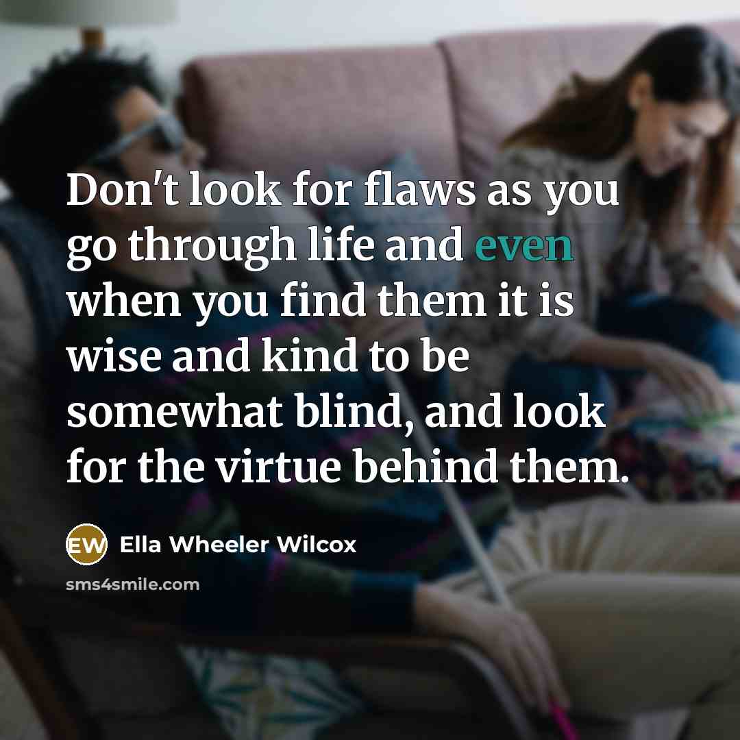 “Don't look for flaws as you go through life and…” quote by Ella Wheeler Wilcox