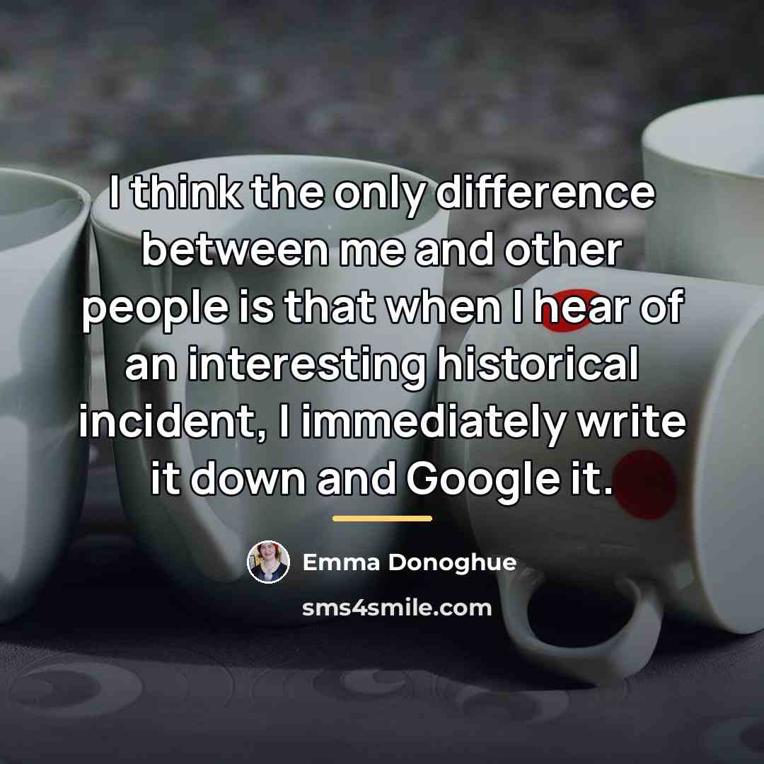 “I think the only difference between me and other people…” quote by Emma Donoghue