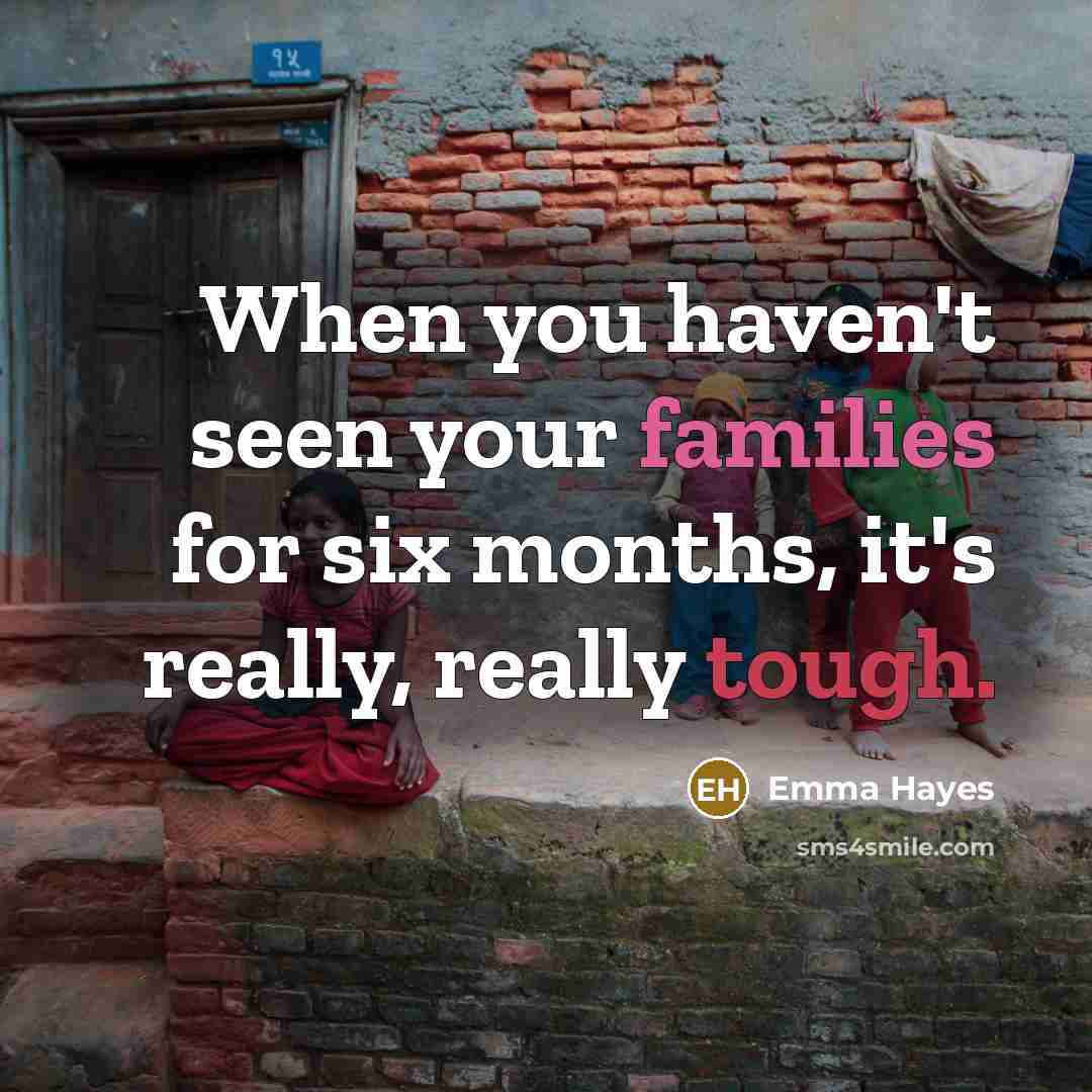 “When you haven't seen your families for six months, it's…” quote by Emma Hayes